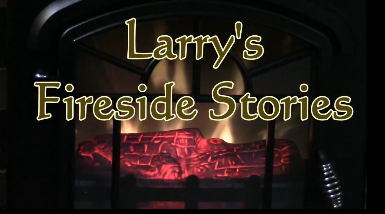 Larrys Fireside Stories